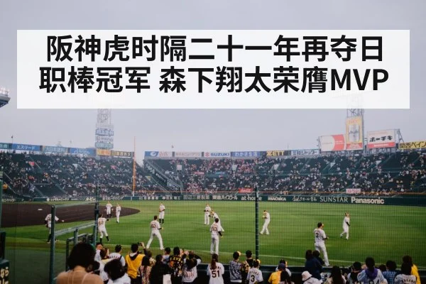 阪神虎时隔二十一年再夺日职棒冠军 森下翔太荣膺MVP